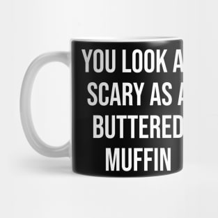 You look as scary as a buttered muffin Mug